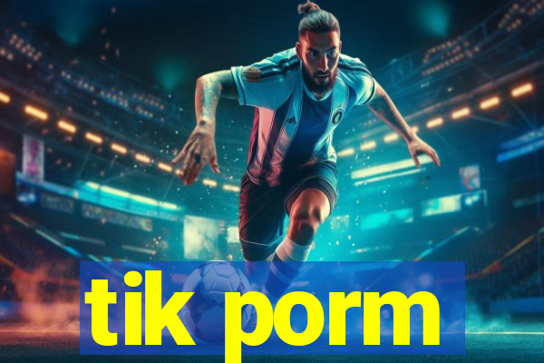 tik porm